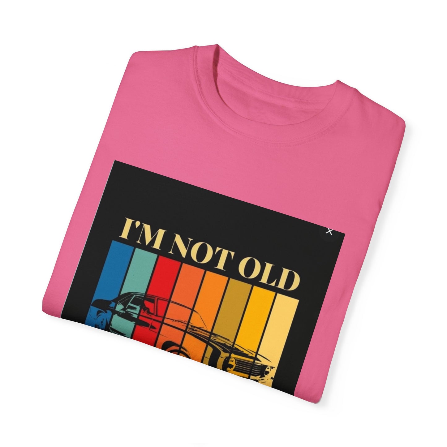 Unisex Garment-Dyed T-shirt/ i"m not old, i'm classic/ above 45 years/