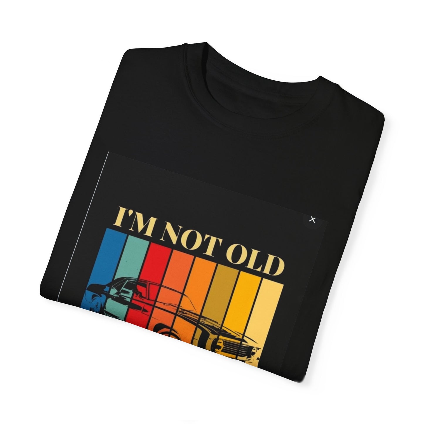 Unisex Garment-Dyed T-shirt/ i"m not old, i'm classic/ above 45 years/