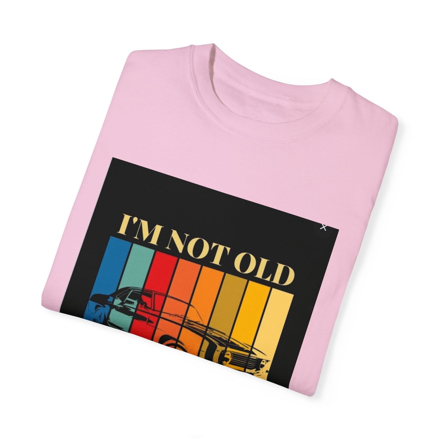 Unisex Garment-Dyed T-shirt/ i"m not old, i'm classic/ above 45 years/