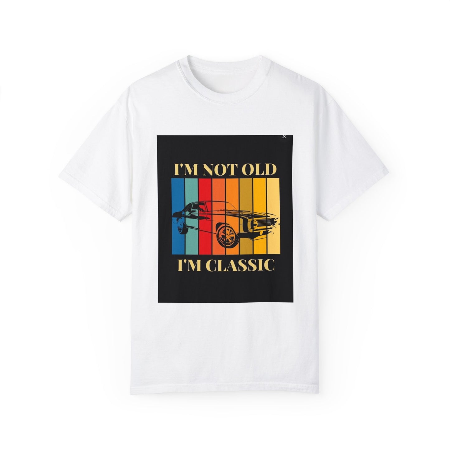 Unisex Garment-Dyed T-shirt/ i"m not old, i'm classic/ above 45 years/ White