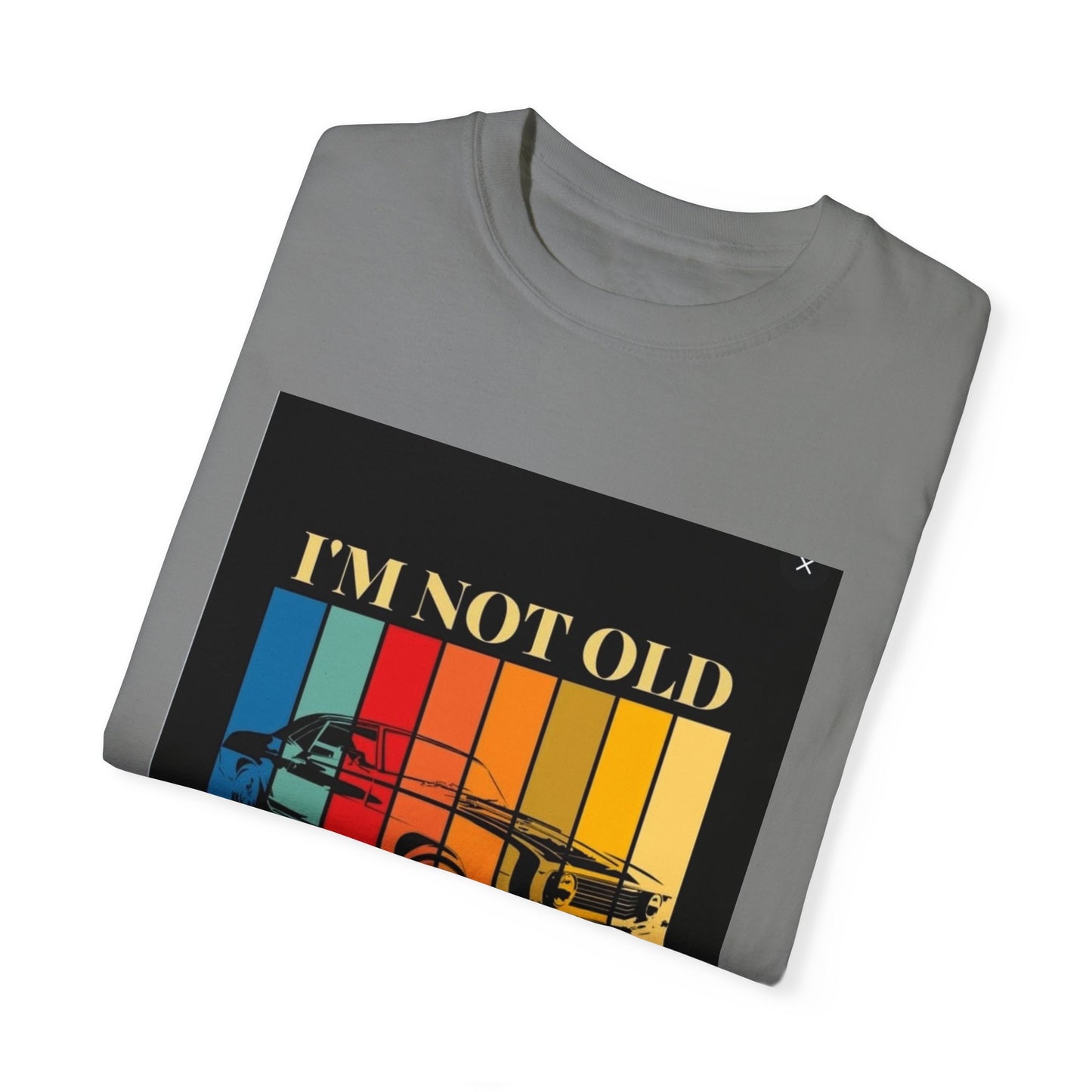 Unisex Garment-Dyed T-shirt/ i"m not old, i'm classic/ above 45 years/