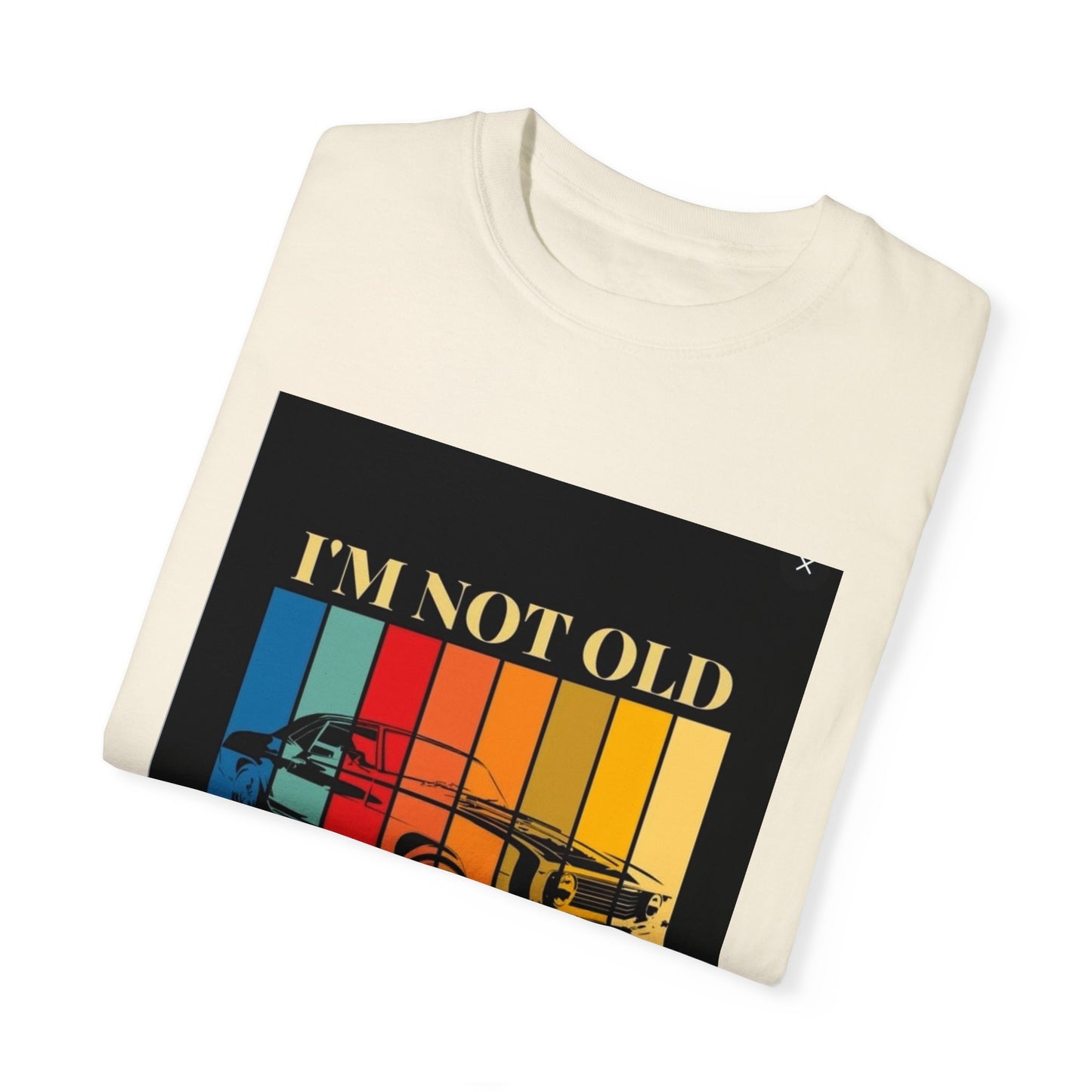 Unisex Garment-Dyed T-shirt/ i"m not old, i'm classic/ above 45 years/