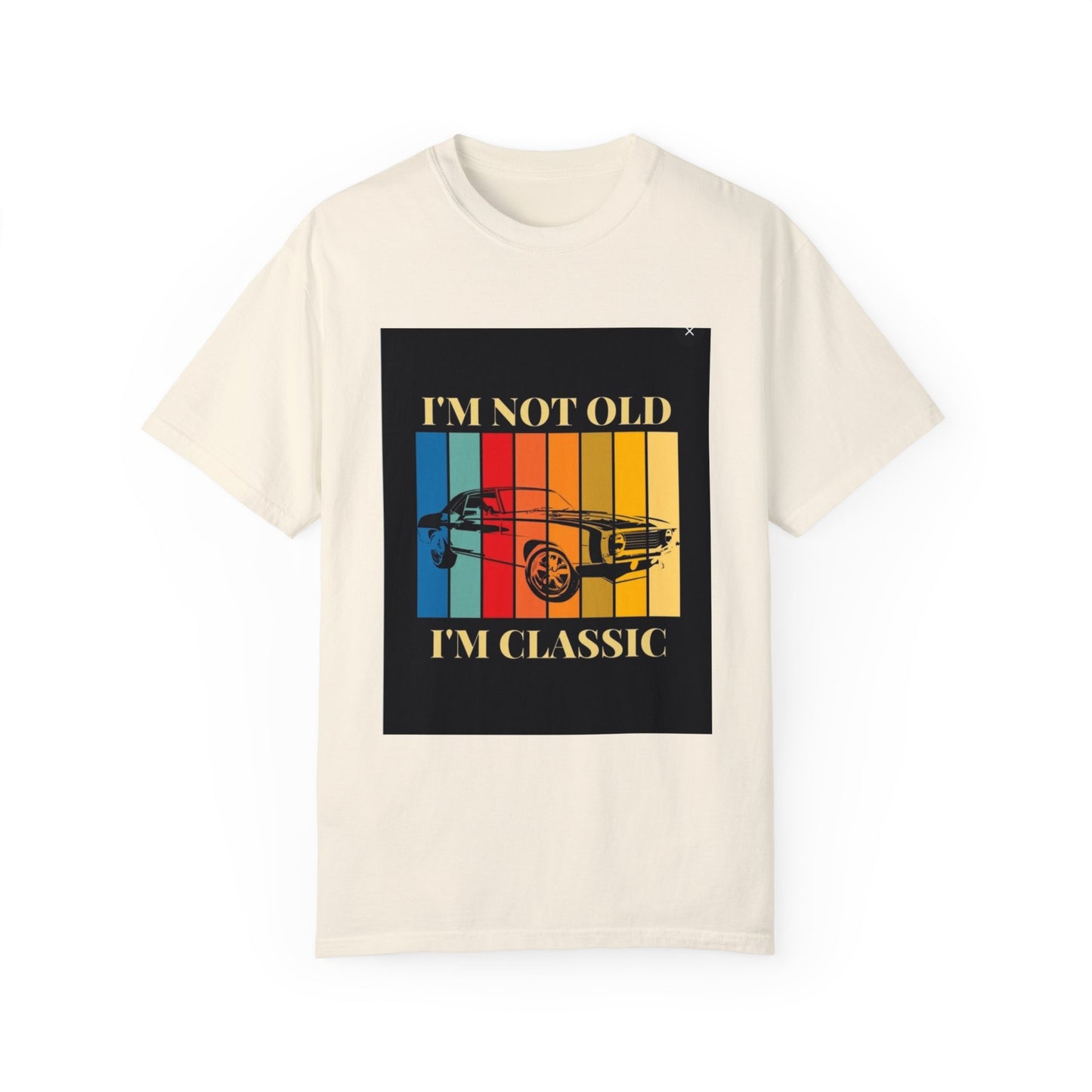 Unisex Garment-Dyed T-shirt/ i"m not old, i'm classic/ above 45 years/ Ivory